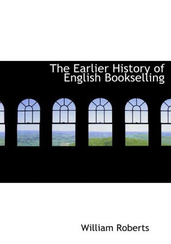 Cover for William Roberts · The Earlier History of English Bookselling (Hardcover Book) [Large Print, Lrg edition] (2008)