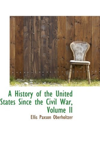 A History of the United States Since the Civil War, Volume II - Ellis Paxson Oberholtzer - Livros - BiblioLife - 9780559645174 - 14 de novembro de 2008