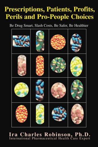 Cover for Ira Charles Robinson · Prescriptions, Patients, Profits, Perils and Pro-people Choices: Be Drug Smart, Slash Costs, Be Safer, Be Healthier (Taschenbuch) (2007)