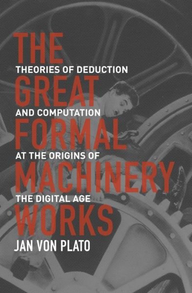 Cover for Jan Von Plato · The Great Formal Machinery Works: Theories of Deduction and Computation at the Origins of the Digital Age (Hardcover bog) (2017)