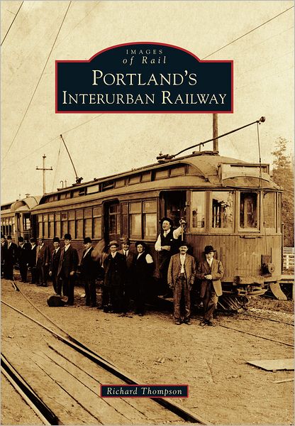 Portland's Interurban Railway (Images of Rail) - Richard Thompson - Kirjat - Arcadia Publishing - 9780738596174 - maanantai 3. joulukuuta 2012