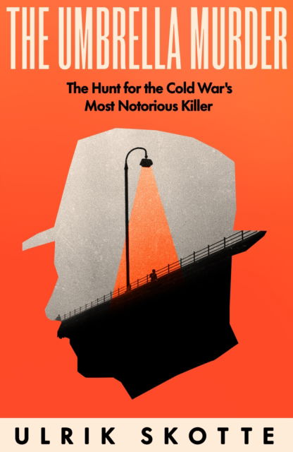 Ulrik Skotte · The Umbrella Murder: The Hunt for the Cold War's Most Notorious Killer (Paperback Book) (2024)