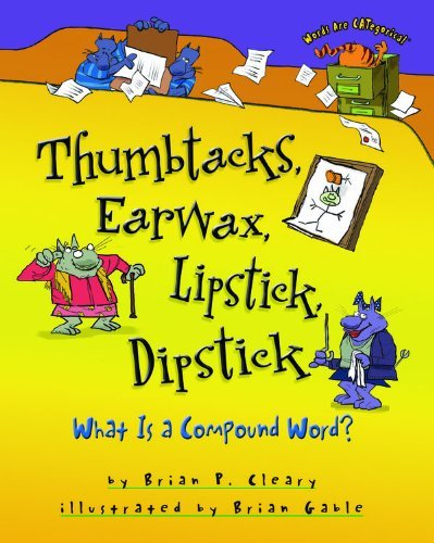 Cover for Brian P. Cleary · Thumbtacks, Earwax, Lipstick, Dipstick: What is a Compound Word? (Words Are Categorical) (Hardcover Book) (2011)