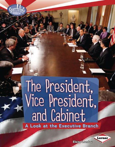 Cover for Elaine Landau · The President, Vice President, and Cabinet: a Look at the Executive Branch (Searchlight Books How Does Government Work?) (Hardcover Book) (2012)