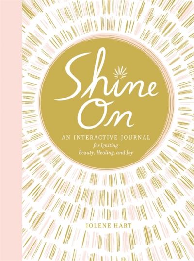 Cover for Jolene Hart · Shine On: An Interactive Journal for Igniting Beauty, Healing, and Joy (Paperback Book) (2021)