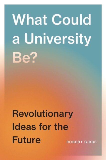 What Could a University Be?: Revolutionary Ideas for the Future - Robert B. Gibbs - Bücher - University of British Columbia Press - 9780774839174 - 1. September 2025