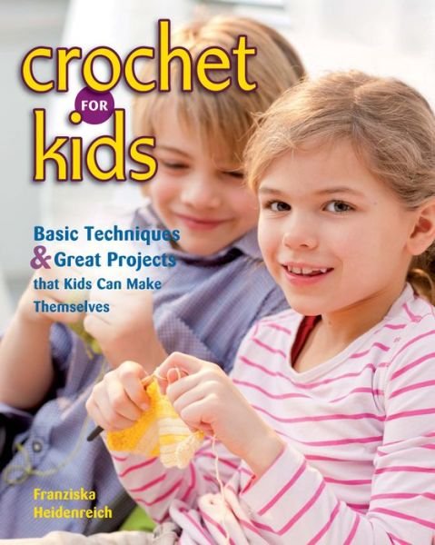 Crochet for Kids: Basic Techniques and Great Projects That Kids Can Make Themselves - Franziska Heidenreich - Livros - Stackpole Books - 9780811714174 - 1 de setembro de 2014