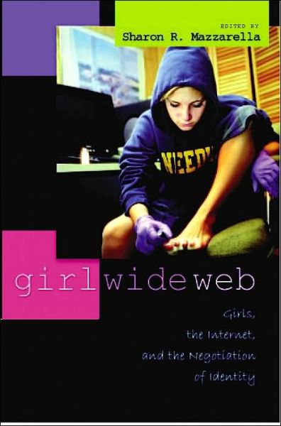 Cover for Sharon R. Mazzarella · Girl Wide Web: Girls, the Internet, and the Negotiation of Identity - Intersections in Communications and Culture Global Approaches and Transdisciplinary Perspectives (Paperback Book) (2005)