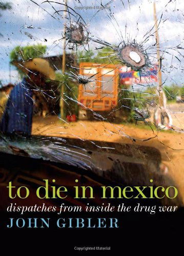 Cover for John Gibler · To Die in Mexico: Dispatches from Inside the Drug War - City Lights Open Media (Paperback Book) [First edition] (2011)