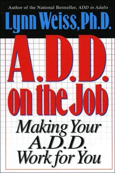 Cover for Weiss, Lynn, Ph.D. · A.D.D. on the Job: Making Your A.D.D. Work for You (Taschenbuch) (1996)
