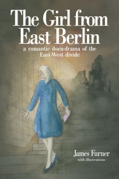 Cover for James Furner · The Girl from East Berlin: A Romantic Docu-Drama of the East-West Divide (Pocketbok) (2007)