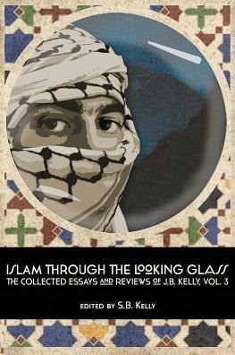 Cover for J. B. Kelly · Islam Through the Looking Glass: the Collected Essays and Reviews of J. B. Kelly, Vol. 3 (Paperback Bog) [First edition] (2015)