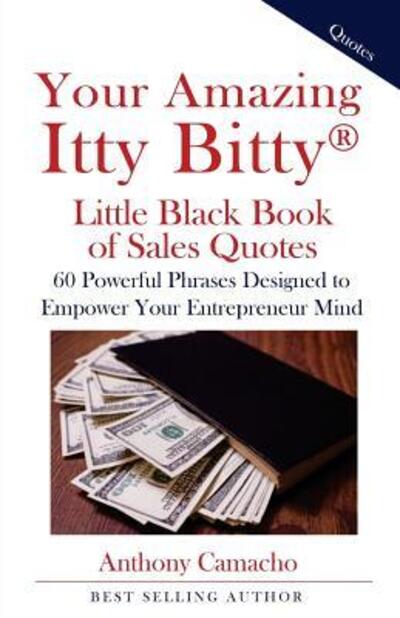 Your Amazing Itty Bitty Little Black Book of Sales Quotes : 60 Powerful Phrases Designed to Empower Your Entrepreneurial - Anthony Camacho - Książki - Suzy Prudden - 9780999221174 - 10 października 2017