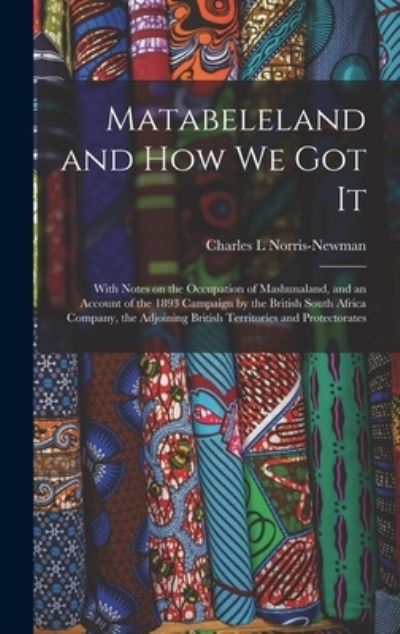 Cover for Charles L Norris-Newman · Matabeleland and How We Got It (Hardcover Book) (2021)
