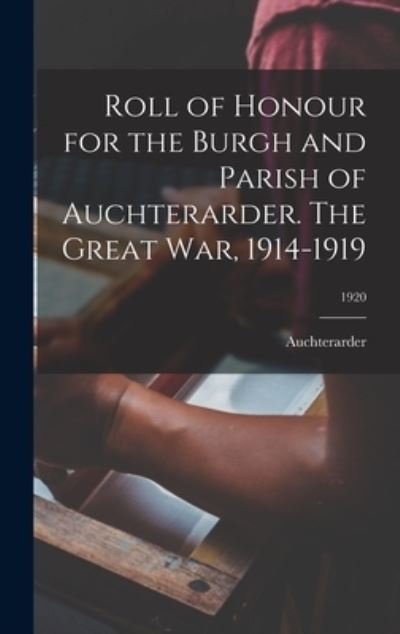 Cover for Auchterarder (Scotland Parish) · Roll of Honour for the Burgh and Parish of Auchterarder. The Great War, 1914-1919; 1920 (Innbunden bok) (2021)