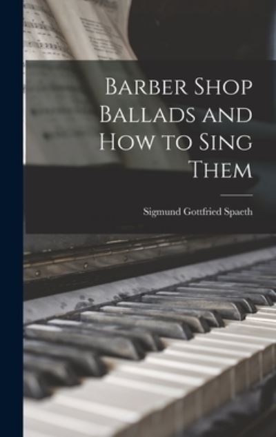 Cover for Sigmund Gottfried 1885-1965 Spaeth · Barber Shop Ballads and How to Sing Them (Hardcover Book) (2021)