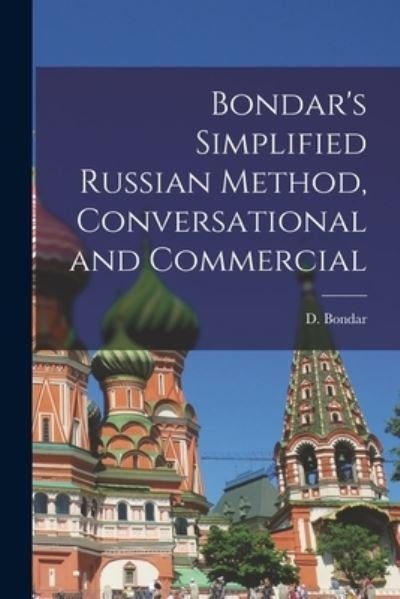 Bondar's Simplified Russian Method, Conversational and Commercial - D (David) Bondar - Books - Hassell Street Press - 9781014523174 - September 9, 2021