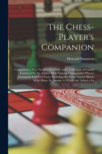 Chess-Player's Companion - Howard Staunton - Kirjat - Creative Media Partners, LLC - 9781016996174 - torstai 27. lokakuuta 2022