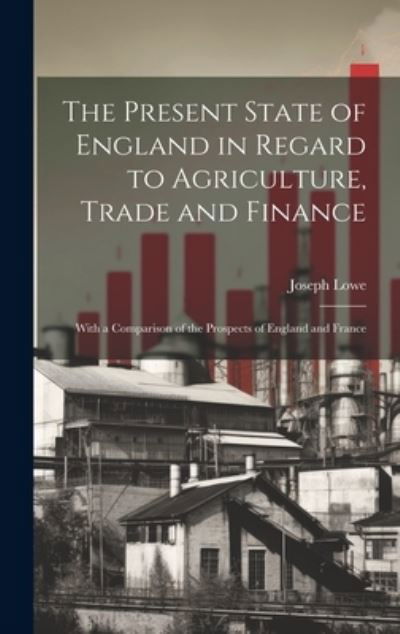 Cover for Joseph Lowe · Present State of England in Regard to Agriculture, Trade and Finance (Bog) (2023)