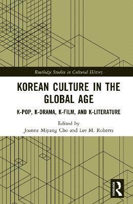 Cover for Korean Culture in the Global Age: K-Pop, K-Drama, K-Film, and K-Literature - Routledge Studies in Cultural History (Hardcover Book) (2025)