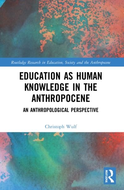 Cover for Wulf, Christoph (Freie Universitat Berlin, Germany) · Education as Human Knowledge in the Anthropocene: An Anthropological Perspective - Routledge Research in Education, Society and the Anthropocene (Paperback Bog) (2023)