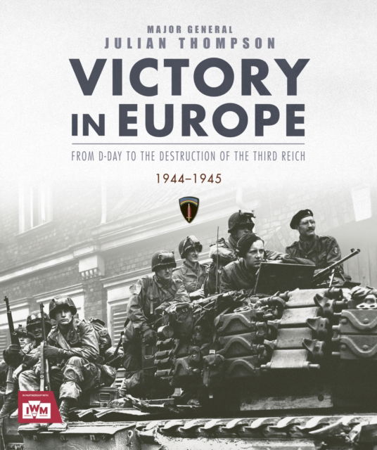 Cover for Julian Thompson · Victory in Europe: From D-Day to the Destruction of the Third Reich, 1944-1945 (Hardcover Book) (2025)