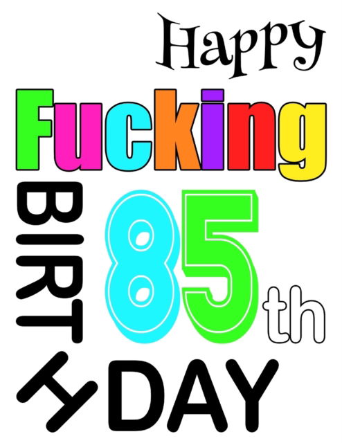 Happy Fucking 85th Birthday - Level Up Designs - Książki - Independently Published - 9781073397174 - 11 czerwca 2019