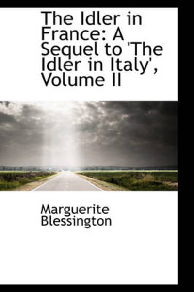 Cover for Marguerite Blessington · The Idler in France: a Sequel to 'the Idler in Italy', Volume II (Paperback Book) (2009)