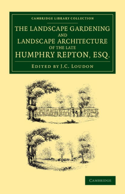 Cover for Humphry Repton · The Landscape Gardening and Landscape Architecture of the Late Humphry Repton, Esq.: Being his Entire Works on These Subjects - Cambridge Library Collection - Botany and Horticulture (Paperback Book) (2013)