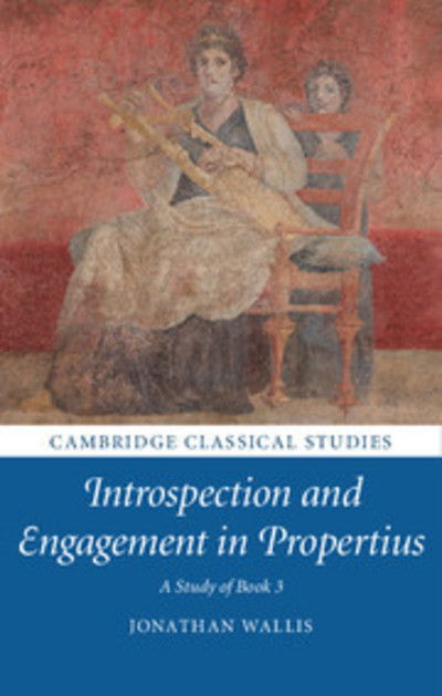 Cover for Wallis, Jonathan (University of Tasmania) · Introspection and Engagement in Propertius: A Study of Book 3 - Cambridge Classical Studies (Hardcover Book) (2018)