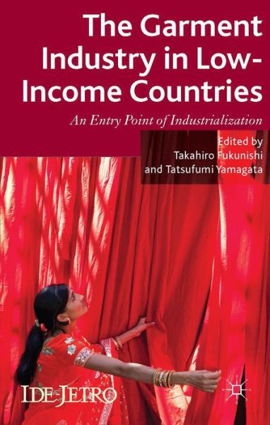 The Garment Industry in Low-income Countries: an Entry Point of Industrialization - Ide-jetro Series - Takahiro Fukunishi - Bücher - Palgrave Macmillan - 9781137383174 - 29. Mai 2014