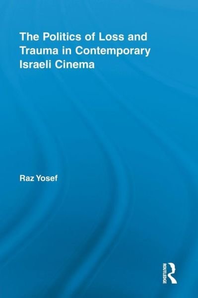 Cover for Raz Yosef · The Politics of Loss and Trauma in Contemporary Israeli Cinema - Routledge Advances in Film Studies (Paperback Book) (2015)