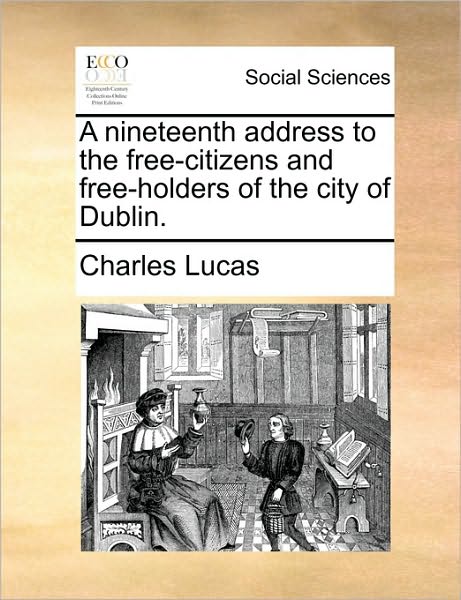 Cover for Charles Lucas · A Nineteenth Address to the Free-citizens and Free-holders of the City of Dublin. (Paperback Book) (2010)