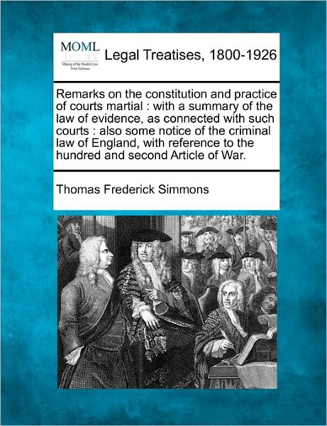 Cover for Thomas Frederick Simmons · Remarks on the Constitution and Practice of Courts Martial: with a Summary of the Law of Evidence, As Connected with Such Courts: Also Some Notice of (Taschenbuch) (2010)