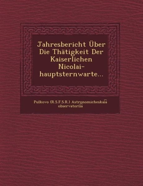 Jahresbericht Uber Die Thatigkeit Der Kaiserlichen Nicolai-hauptsternwarte... - Pulkovo (R S F S R ) Astronomicheskai - Böcker - Saraswati Press - 9781249464174 - 1 september 2012