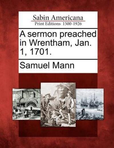 Cover for Samuel Mann · A Sermon Preached in Wrentham, Jan. 1, 1701. (Paperback Book) (2012)