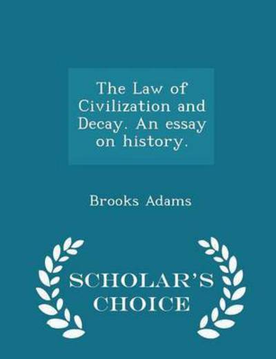 Cover for Brooks Adams · The Law of Civilization and Decay. an Essay on History. - Scholar's Choice Edition (Paperback Book) (2015)