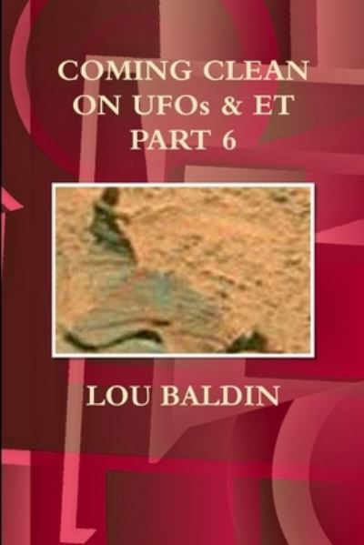 Cover for Lou Baldin · COMING CLEAN on UFOs and et PART 6 (Book) (2013)