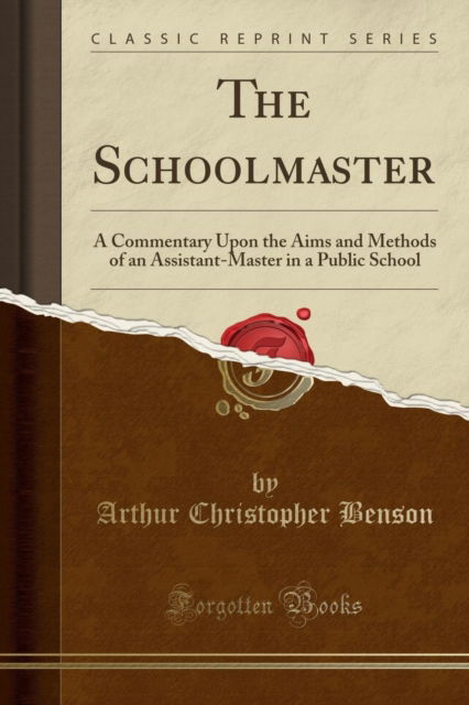 Cover for Arthur Christopher Benson · The Schoolmaster : A Commentary Upon the Aims and Methods of an Assistant-Master in a Public School (Classic Reprint) (Paperback Book) (2018)