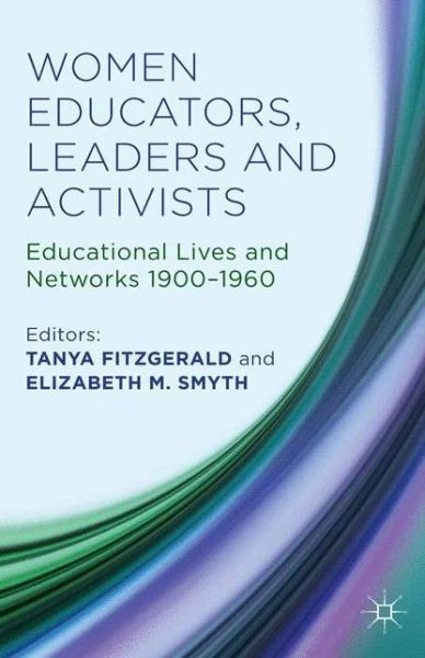 Women Educators, Leaders and Activists: Educational Lives and Networks 1900-1960 - Tanya Fitzgerald - Books - Palgrave Macmillan - 9781349454174 - February 16, 2016