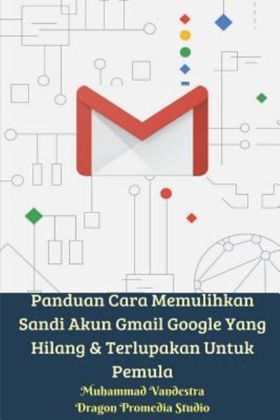 Cover for Muhammad Vandestra · Panduan Cara Memulihkan Sandi Akun Gmail Google Yang Hilang &amp; Terlupakan Untuk Pemula (Paperback Book) (2024)