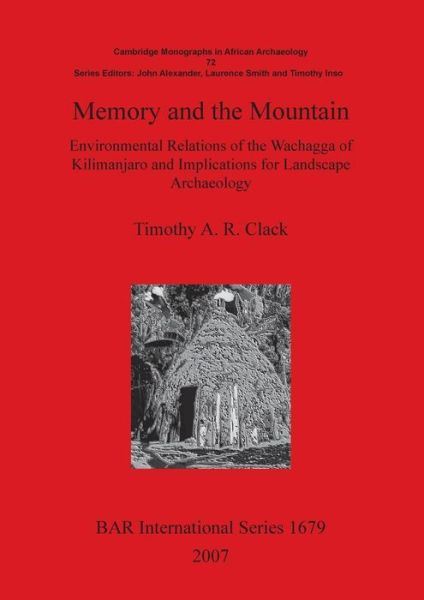 Cover for Timothy Clack · Memory and the Mountain: Environmental Relations of the Wachagga of Kilimanjaro and Implications for Landscape Archaeology (Cambridge Monographs in African Archaeology) - British Archaeological Reports International Series (Pocketbok) (2007)