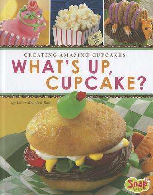 Cover for Dana Meachen Rau · What's Up, Cupcake?: Creating Amazing Cupcakes (Dessert Designer) (Hardcover Book) (2012)