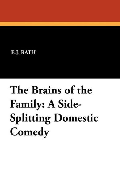 The Brains of the Family: a Side-splitting Domestic Comedy - E. J. Rath - Books - Wildside Press - 9781434411174 - September 6, 2024