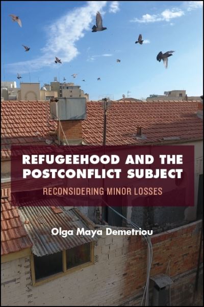 Cover for Olga Maya Demetriou · Refugeehood and the Postconflict Subject: Reconsidering Minor Losses - SUNY series in National Identities (Hardcover Book) (2018)