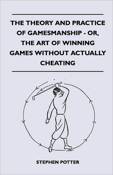 Cover for Stephen Potter · The Theory and Practice of Gamesmanship - Or, the Art of Winning Games Without Actually Cheating (Taschenbuch) (2010)