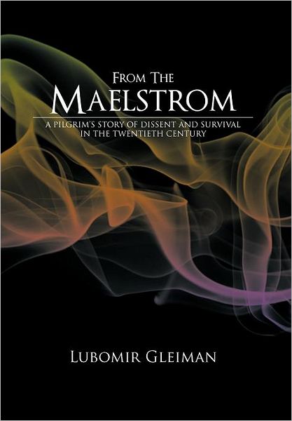 Cover for Lubomir Gleiman · From the Maelstrom: A Pilgrim's Story of Dissent and Survival in the Twentieth Century. (Hardcover Book) (2011)