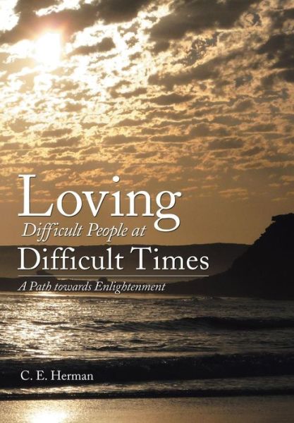 Cover for C E Herman · Loving Difficult People at Difficult Times: a Path Towards Enlightenment (Hardcover Book) (2013)