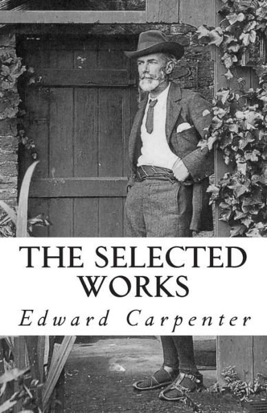 The Selected Works of Edward Carpenter - Edward Carpenter - Libros - Createspace - 9781468056174 - 9 de diciembre de 2011