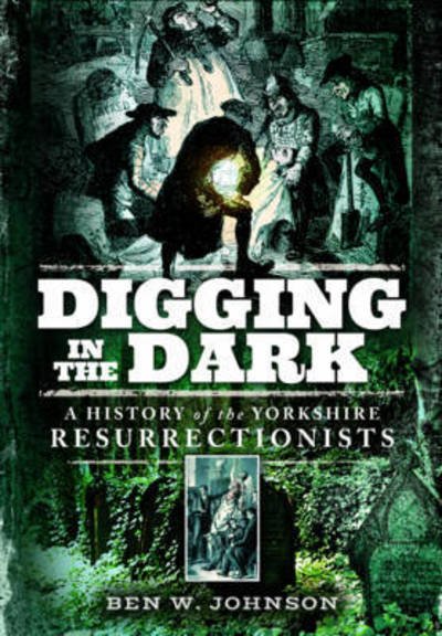 Digging in the Dark - Ben Johnson - Books - Pen & Sword Books Ltd - 9781473878174 - August 8, 2017